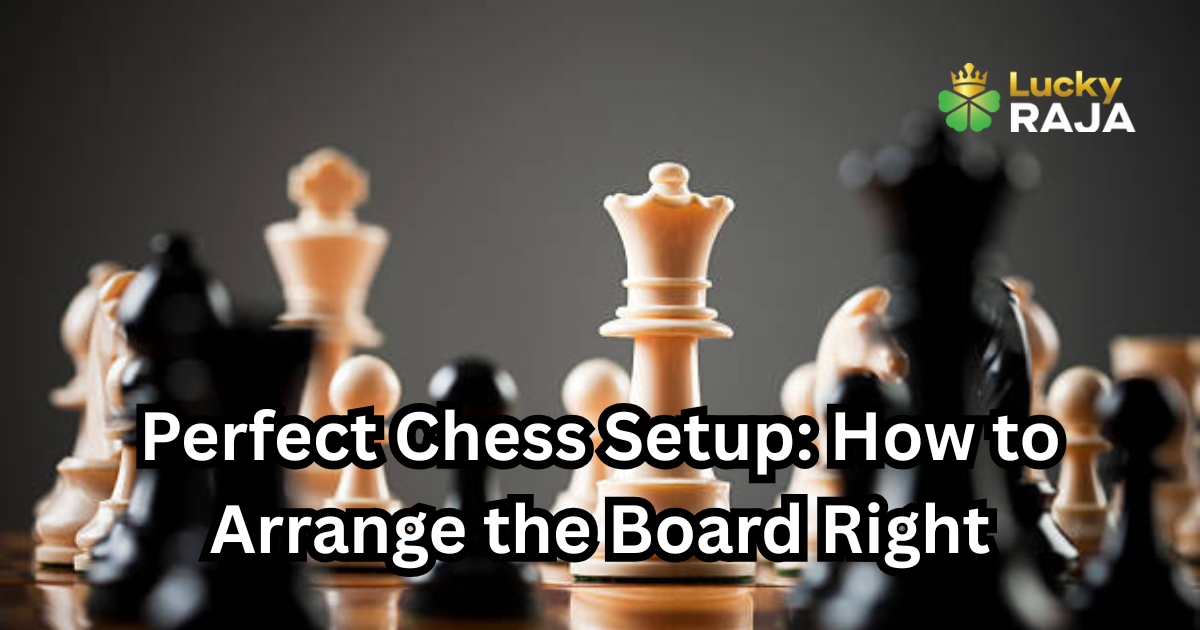 Perfect Chess Setup: How to Arrange the Board Right