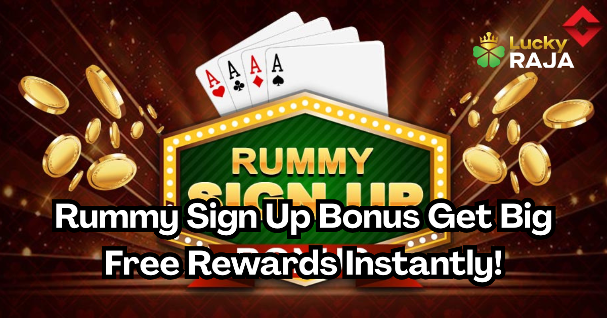 Rummy Sign Up Bonus Get Big Free Rewards Instantly!