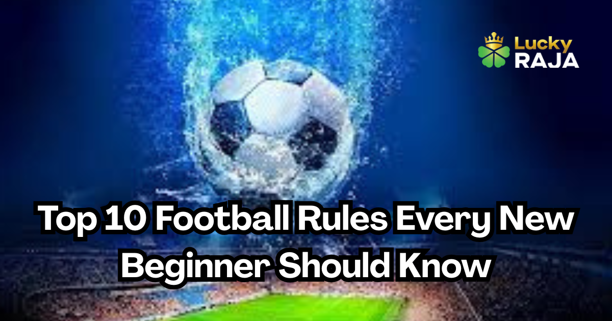 Top 10 Football Rules Every New Beginner Should Know