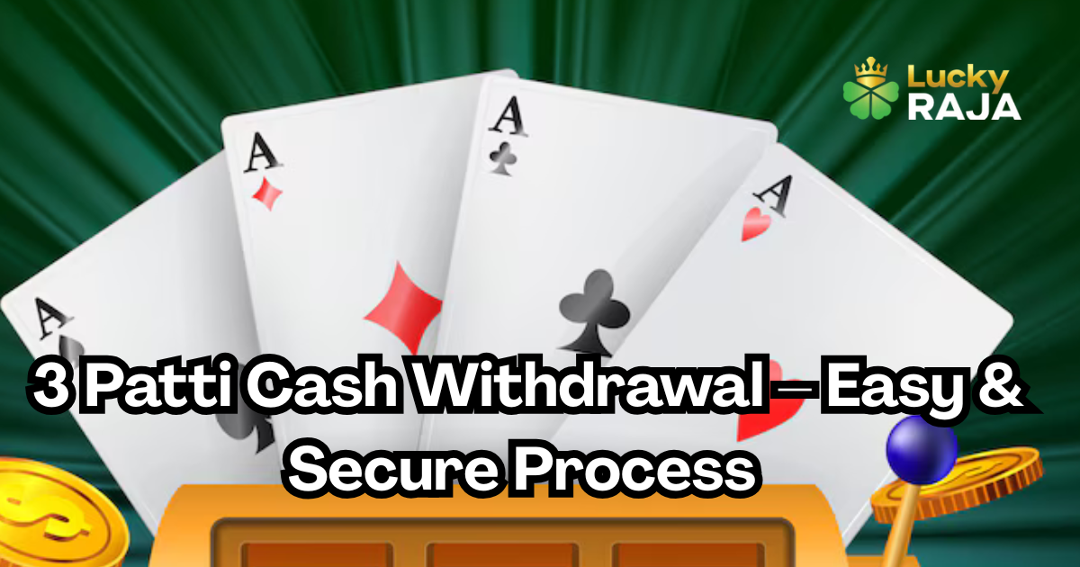 3 Patti Cash Withdrawal :Easy & Secure Process