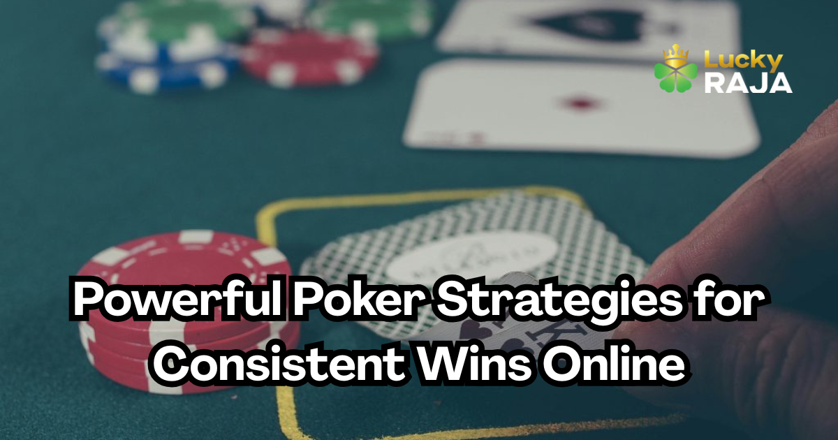 Powerful Poker Strategies for Consistent Wins Online